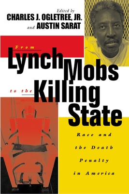 From Lynch Mobs to the Killing State: Race and the Death Penalty in America - Ogletree Jr, Charles J (Editor), and Sarat, Austin (Editor)