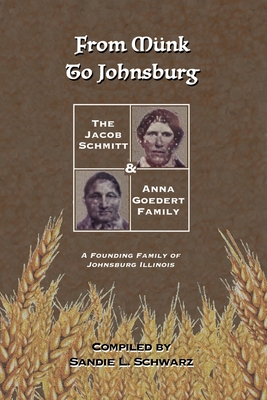 From Mnk to Johnsburg: The Jacob Schmitt & Anna Goedert Family -- A Founding Family of Johnsburg Illinois - Schwarz, Sandie L (Compiled by), and Kennebeck, David J