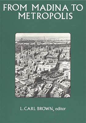 From Madina to Metropolis: Heritage & Change in the Near Eastern City - Brown, L Carl, Professor