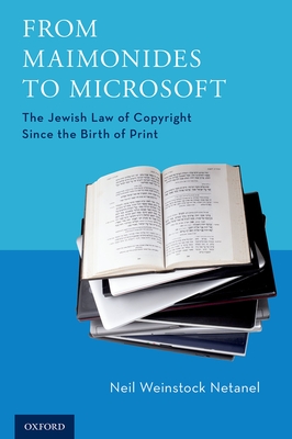 From Maimonides to Microsoft: The Jewish Law of Copyright Since the Birth of Print - Netanel, Neil Weinstock