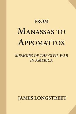 From Manassas to Appomattox: Memoirs of the Civil War in America - Longstreet, James