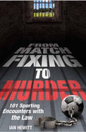 From Match Fixing to Murder: 101 Sporting Encounters with the Law