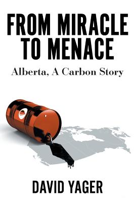 From Miracle to Menace: Alberta, A Carbon Story - Yager, David
