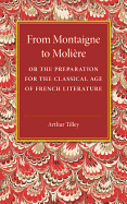 From Montaigne to Molire: Or the Preparation for the Classical Age of French Literature