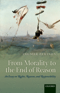 From Morality to the End of Reason: An Essay on Rights, Reasons, and Responsibility