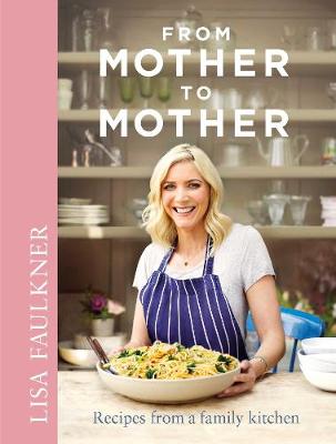 From Mother to Mother: Recipes from a family kitchen - Faulkner, Lisa