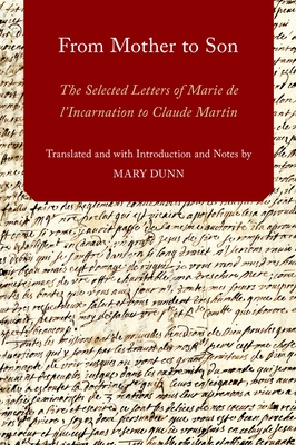From Mother to Son: The Selected Letters of Marie de l'Incarnation to Claude Martin - Dunn, Mary (Translated with commentary by)