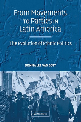From Movements to Parties in Latin America: The Evolution of Ethnic Politics - Van Cott, Donna Lee