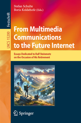 From Multimedia Communications to the Future Internet: Essays Dedicated to Ralf Steinmetz on the Occasion of His Retirement - Schulte, Stefan (Editor), and Koldehofe, Boris (Editor)