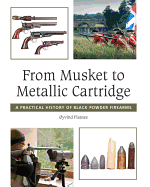 From Musket to Metallic Cartridge: A Practical History of Black Powder Firearms