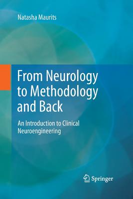From Neurology to Methodology and Back: An Introduction to Clinical Neuroengineering - Maurits, Natasha