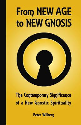 From New Age to New Gnosis: On the Contemporary Relevance of Gnostic Spirituality - Wilberg, Peter