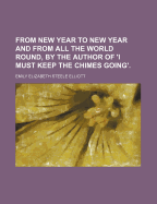 From New Year to New Year and from All the World Round, by the Author of 'i Must Keep the Chimes Going'