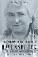 From Normandy To The Hell Of Ravensbruck Life and Escape from a Concentration Camp: The True Story of 44667