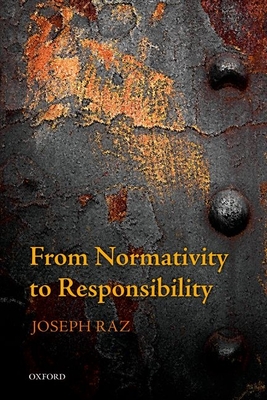 From Normativity to Responsibility - Raz, Joseph