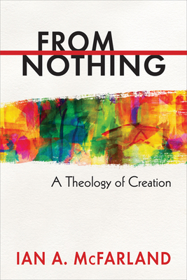 From Nothing: A Theology of Creation - McFarland, Ian a