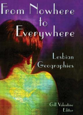 From Nowhere to Everywhere: Lesbian Geographies - Valentine, Gill