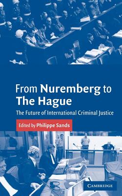 From Nuremberg to the Hague: The Future of International Criminal Justice - Sands, Philippe (Editor)