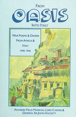 From Oasis Into Italy: War Poems and Diaries from Africa and Italy, 1940-1946 - Ralston, Deborah, and Salamander Oasis Trust, and Selwyn, Victor (Editor)