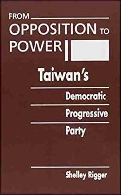 From Opposition to Power: Taiwan's Democratic Progressive Party - Rigger, Shelley