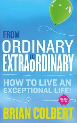 From Ordinary to Extraordinary: How to Live an Exceptional Life - Colbert, Brian