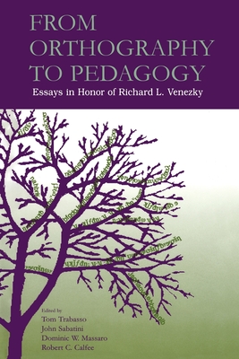 From Orthography to Pedagogy: Essays in Honor of Richard L. Venezky - Trabasso, Thomas R (Editor), and Sabatini, John P (Editor), and Massaro, Dominic W, Ph.D. (Editor)