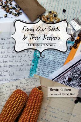 From Our Seeds and Their Keepers: A Collection of Stories - Best, Bill (Foreword by), and Cohen, Bevin