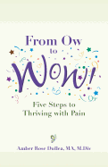 From Ow to Wow!: Five Steps to Thriving with Pain