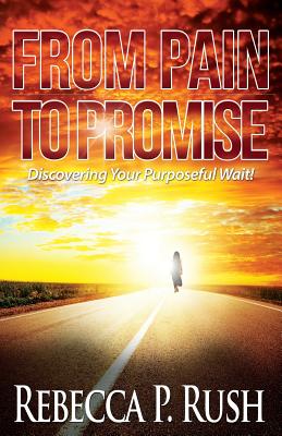 From Pain To Promise: Discovering Your Purposeful wait - Rush, Rebecca P