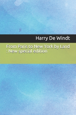 From Paris to New York by Land: New special edition - Windt, Harry de