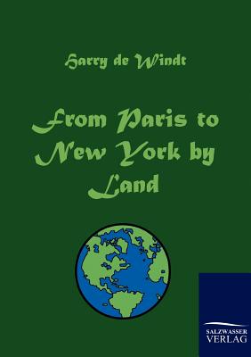 From Paris to New York by Land - Windt, Harry de