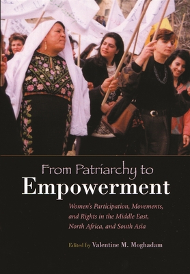 From Patriarchy to Empowerment: Women's Participation, Movements, and Rights in the Middle East, North Africa, and South Asia - Moghadam, Valentine (Editor)