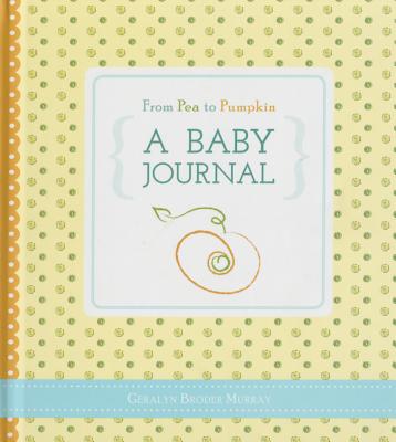 From Pea to Pumpkin: A Baby Journal - Broder Murray, Geralyn