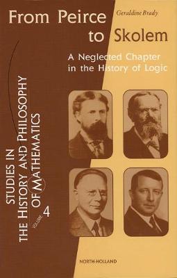 From Peirce to Skolem: A Neglected Chapter in the History of Logic Volume 4 - Brady, Geraldine