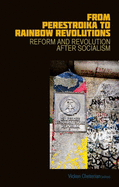 From Perestroika to Rainbow Revolutions: Reform and Revolution after Socialism