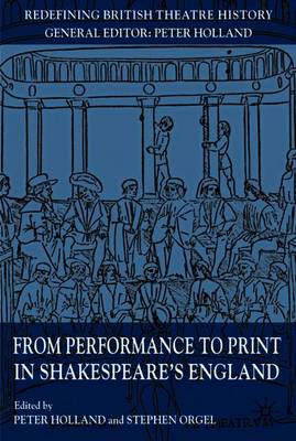 From Performance to Print in Shakespeare's England - Holland, P (Editor), and Orgel, S (Editor)