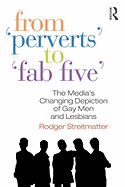 From Perverts to Fab Five: The Media's Changing Depiction of Gay Men and Lesbians