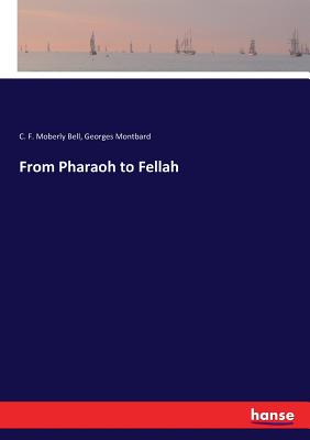 From Pharaoh to Fellah - Montbard, Georges, and Bell, C F Moberly