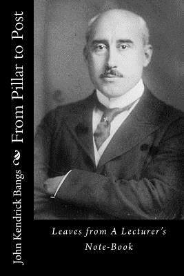 From Pillar to Post: Leaves from A Lecturer's Note-Book - Bangs, John Kendrick