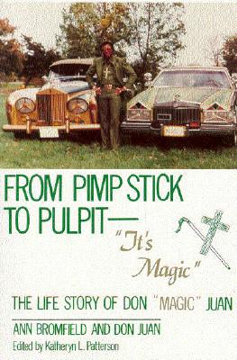 From Pimp Stick to Pulpit--"It's Magic": The Life Story of Don "Magic" Juan - Bromfield, Ann, and Juan, Don, and Patterson, Katheryn L (Editor)