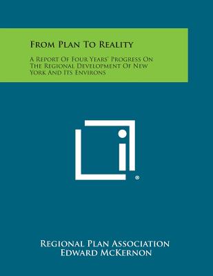 From Plan to Reality: A Report of Four Years' Progress on the Regional Development of New York and Its Environs - Regional Plan Association, and McKernon, Edward (Editor), and McAneny, George (Foreword by)