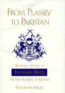 From Plassey to Pakistan: The Family History of Iskander Mirza, the First President of Pakistan - Mirza, Humayun, Dr.