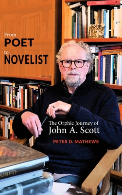 From Poet to Novelist: The Orphic Journey of John A. Scott - Mathews, Peter D