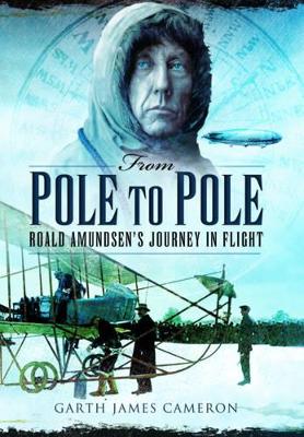 From Pole to Pole: Roald Amundsen's Journey in Flight - Cameron, Garth