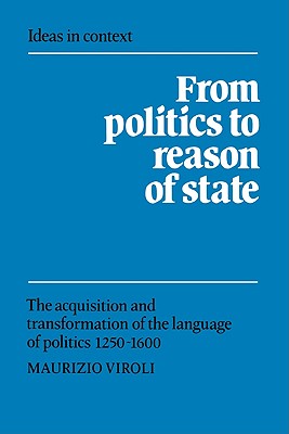 From Politics to Reason of State: The Acquisition and Transformation of the Language of Politics 1250-1600 - Viroli, Maurizio