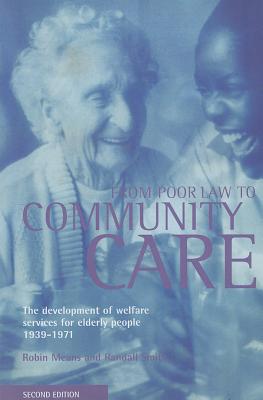 From Poor Law to Community Care: The Development of Welfare Services for Elderly People 1939-1971 - Means, Robin, and Smith, Randall, Dr.