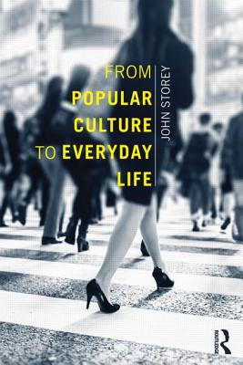 From Popular Culture to Everyday Life - Storey, John