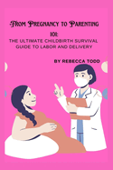 From Pregnancy to Parenting 101: The ultimate childbirth survival guide to labor and delivery