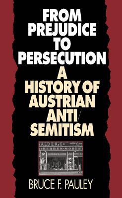 From Prejudice to Persecution: A History of Austrian Anti-Semitism - Pauley, Bruce F