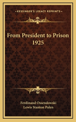 From President to Prison 1925 - Ossendowski, Ferdinand, and Palen, Lewis Stanton